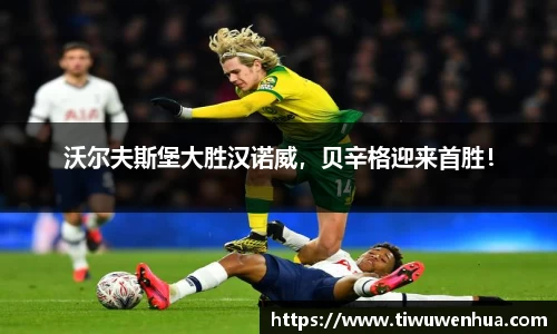 沃尔夫斯堡大胜汉诺威，贝辛格迎来首胜！