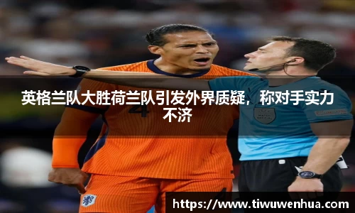 英格兰队大胜荷兰队引发外界质疑，称对手实力不济