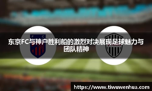 东京FC与神户胜利船的激烈对决展现足球魅力与团队精神