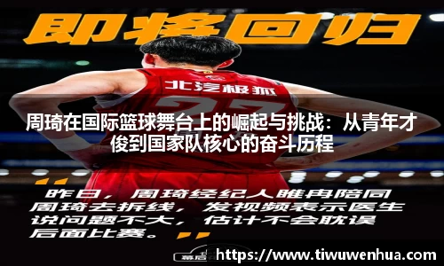 周琦在国际篮球舞台上的崛起与挑战：从青年才俊到国家队核心的奋斗历程