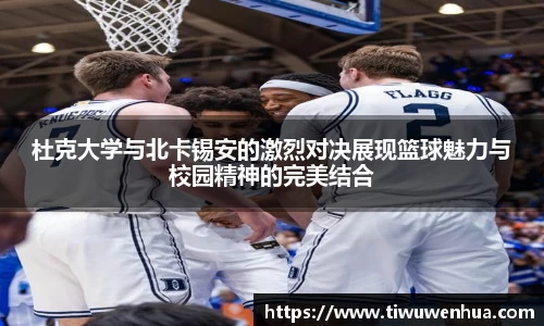 杜克大学与北卡锡安的激烈对决展现篮球魅力与校园精神的完美结合