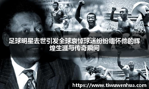 足球明星去世引发全球哀悼球迷纷纷缅怀他的辉煌生涯与传奇瞬间