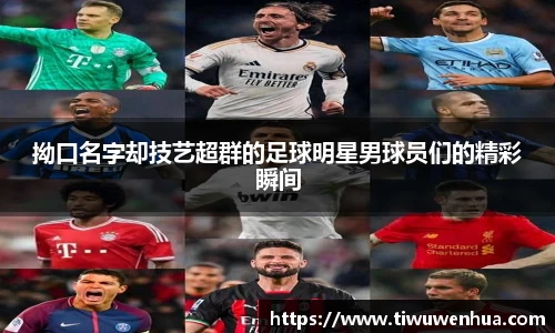 拗口名字却技艺超群的足球明星男球员们的精彩瞬间