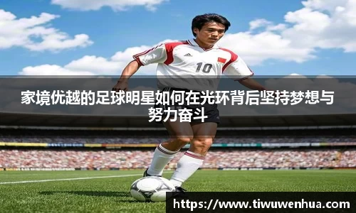 家境优越的足球明星如何在光环背后坚持梦想与努力奋斗