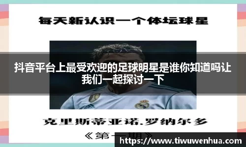 抖音平台上最受欢迎的足球明星是谁你知道吗让我们一起探讨一下
